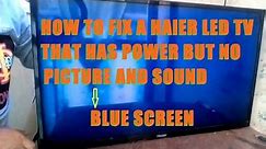 How to fix a Haier Led tv that has power but no picture & sound - Blue Screen.