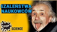 Największe dziwactwa znanych naukowców - POP Science #18