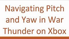 Navigating Pitch and Yaw in War Thunder on Xbox