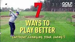 7 WAYS TO PLAY BETTER GOLF (WITHOUT CHANGING YOUR SWING!)