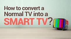 How to convert a Normal TV into a SMART TV/Android TV?