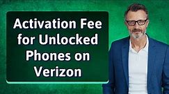 Activation Fee for Unlocked Phones on Verizon