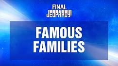 Famous Families | Final Jeopardy! | JEOPARDY!