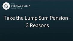 Take the Lump Sum Pension - 3 Reasons