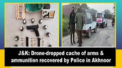 J&K: Drone-dropped cache of arms & ammunition recovered by Police in Akhnoor