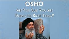 OSHO: Are You Sure You Are Doing the Right Thing?