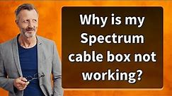 Why is my Spectrum cable box not working?