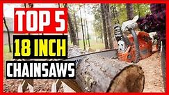 Best 18 inch Chainsaws Reviews, Top 5 Picks & Comparisons