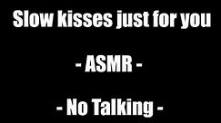 Slow kisses just for you 😘 - ASMR - No Talking