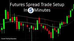 Futures Spread Trade Setup - In 5 Minutes