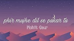 Mohit Gaur- phir mujhe dil se pukar tu (lyrics)