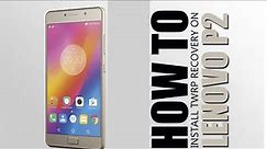 How to Install TWRP Recovery & Root Lenovo P2