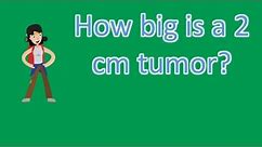 How big is a 2 cm tumor ? |Find Health Questions