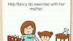 Brain Test 2 Level 6 Help Nancy do exercise with her mother.