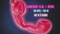 Somebody Else X Intro | ME N Ü Remix | The 1975 + The XX | me n ü