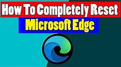 How To Completely Reset Microsoft Edge in Windows 11 | Fix All Errors & Problems