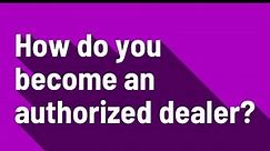 How do you become an authorized dealer?