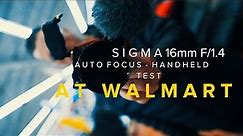 Sigma 16mm f/1.4 autofocus at WALMART | Sony a6500 | HAND-HELD