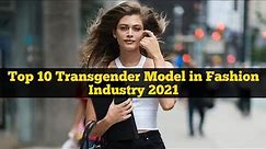 Top 10 Transgender Fashion Models 2021