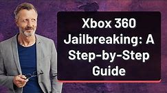 Xbox 360 Jailbreaking: A Step-by-Step Guide