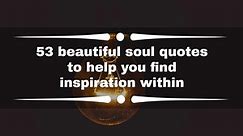 53 beautiful soul quotes to help you find inspiration within