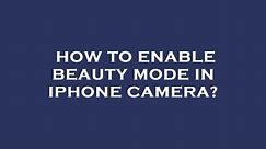 How to enable beauty mode in iphone camera?