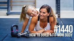 1440: How to Build a Fit Mom Body
