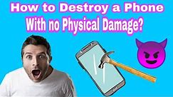 HOW TO DESTROY A PHONE WITH NO PHYSICAL DAMAGE!