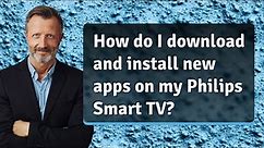 How do I download and install new apps on my Philips Smart TV?