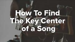 How To Find The Key Center of a Song