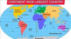 CONTINENT WISE LARGEST COUNTRY