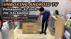 UNBOXING ANDROID TV 2 JUTAAN ‼️ Panasonic 32 Inch TH-32LS600G ⁉️