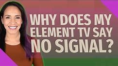 Why does my element TV say no signal?