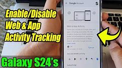 Galaxy S24/S24+/Ultra: How to Enable/Disable Web & App Activity Tracking