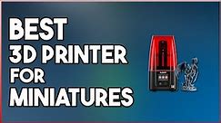 Best 3D Printers for Miniature Enthusiasts in 2024