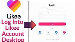 How to Login Likee Account? Likee Account Login Desktop | Sign Into Likee Account From Computer