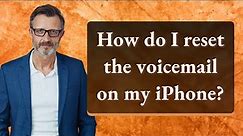 How do I reset the voicemail on my iPhone?