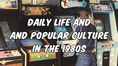 Daily Life and Popular Culture in the 1980s