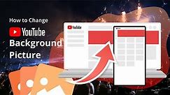 How to Change YouTube Background Picture on PC & Mobile (2021 NEW Methods)