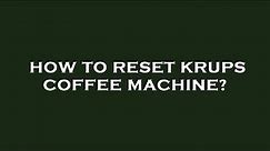 How to reset krups coffee machine?