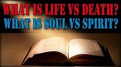 Life vs Death ... Soul vs Spirit