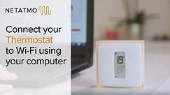 How to connect your Thermostat to Wi-Fi using your computer – installing the Netatmo Thermostat
