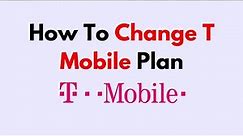 How To Change T Mobile Plan