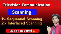 Television Communication | Scanning | Sequential Scanning | Interlaced Scanning | hindi