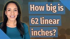 How big is 62 linear inches?