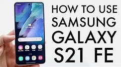 How To Use Samsung Galaxy S21 FE! (Complete Beginners Guide)