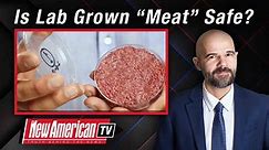 The New American TV | FDA Approves Lab-grown “Meat” Pushed by Globalists — but Is It Safe?