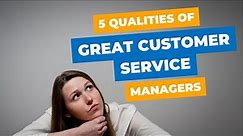 5 Qualities of Great Customer Service Managers