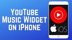 How to Get and Use YouTube Music Widget on iPhone