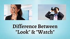 Difference Between Look and Watch | Understanding the Fine Line Between Look and Watch